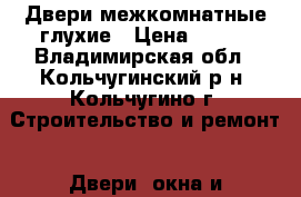 Двери межкомнатные глухие › Цена ­ 800 - Владимирская обл., Кольчугинский р-н, Кольчугино г. Строительство и ремонт » Двери, окна и перегородки   